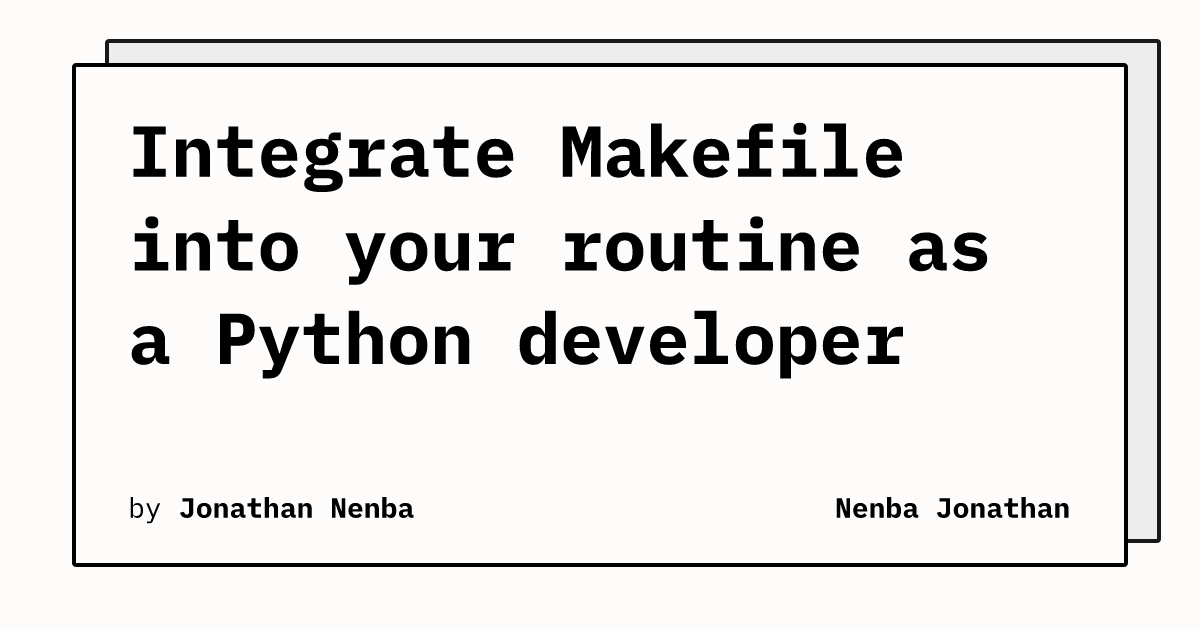 Integrate Makefile into your routine as a Python developer | Nenba Jonathan